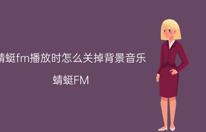 蜻蜓fm播放时怎么关掉背景音乐 蜻蜓FM